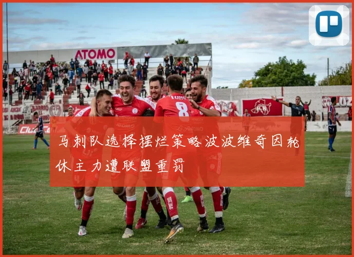 马刺队选择摆烂策略波波维奇因轮休主力遭联盟重罚